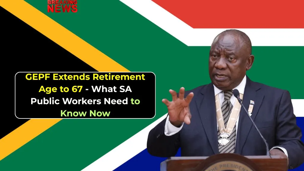GEPF Extends Retirement Age to 67 - What SA Public Workers Need to Know Now